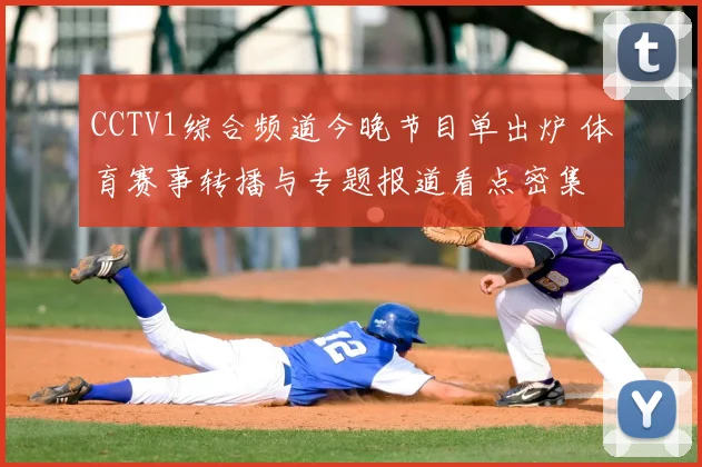 CCTV1综合频道今晚节目单出炉 体育赛事转播与专题报道看点密集
